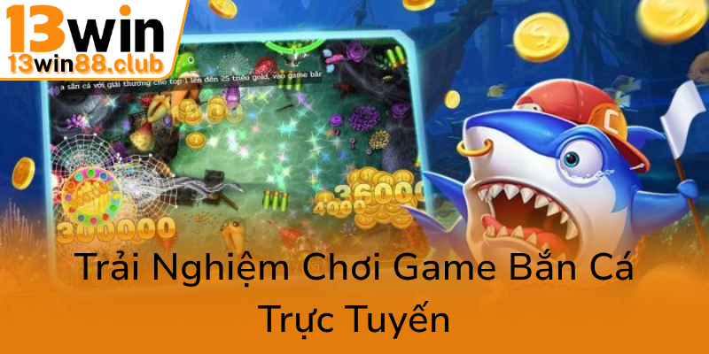 Khám Phá Bắn Cá Long Dương 13WIN - Trải Nghiệm Giải Trí Đỉnh Cao Và Thuận Lợi 3 Trai Nghiem Choi Game Ban Ca Truc Tuyen0