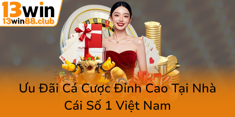 Khuyến Mãi VIP - Trải Nghiệm Cá Cược Đỉnh Cao Tại Nhà Cái 13WIN 1 Uu Dai Ca Cuoc Dinh Cao Tai Nha Cai So 1 Viet Nam0